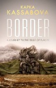 Border A Journey to the Edge of Europe by Kapka Kassabova